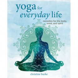 Yoga for Everyday Life: Remedies for the Body, Mind, and Spirit