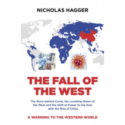 Fall of the West, The: The Story behind Covid, the Levelling-Down of the West and the Shift of Power to the East with the Rise of China