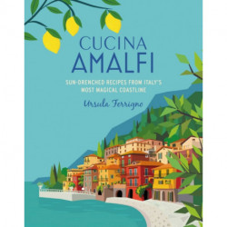 Cucina di Amalfi: Sun-Drenched Recipes from Southern Italy's Most Magical Coastline
