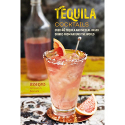 Tequila Cocktails: Over 40 Tequila and Mezcal-Based Drinks from Around the World