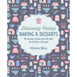 Deliciously Vintage Baking & Desserts: 60 Nostalgic Recipes That Will Make You Feel Like a Kid Again