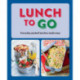 Lunch to Go: Everyday Packed Lunches Made Easy