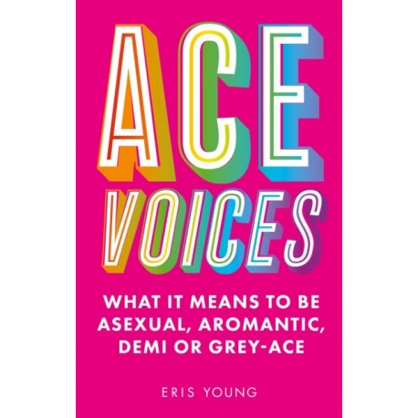 Ace Voices: What it Means to Be Asexual, Aromantic, Demi or Grey-Ace