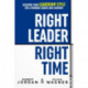 Right Leader, Right Time: Discover Your Leadership Style for a Winning Career and Company