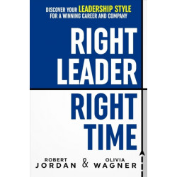 Right Leader, Right Time: Discover Your Leadership Style for a Winning Career and Company