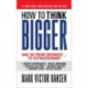 How to Think Bigger: And Go From Ordinary...To Extraordinary