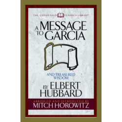 A Message to Garcia (Condensed Classics): And Treasured Wisdom