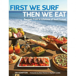 First We Surf, Then We Eat: Recipes From a Lifetime of Surf Travel
