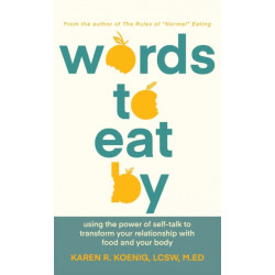Words to Eat By: Using the Power of Self-talk to Transform Your Relationship with Food and Your Body