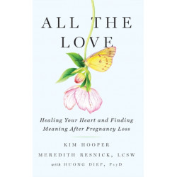 All the Love: Healing Your Heart and Finding Meaning After Pregnancy Loss