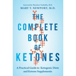The Complete Book of Ketones: A Practical Guide to Ketogenic Diets and Ketone Supplements