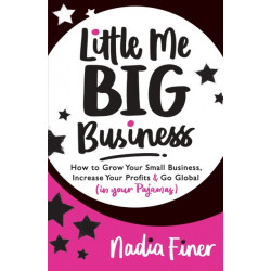 Little Me Big Business: How to Grow Your Small Business, Increase Your Profits and Go Global (in Your Pajamas)