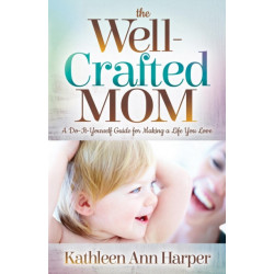 The Well-Crafted Mom: A Do-It-Yourself Guide for Making a Life You Love