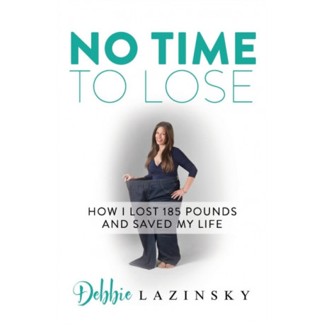 No Time to Lose: How I Lost 185 Pounds and Saved My Life
