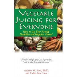 Vegetable Juicing for Everyone: How to Get Your Family Healther and Happier, Faster!
