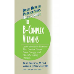 User's Guide to the B-Complex Vitamins: Learn about the Vitamins That Combat Stress, Boost Energy, and Slow the Aging Process.