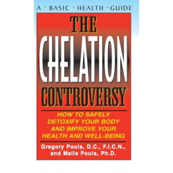 The Chelation Controversy: How to Safely Detoxify Your Body and Improve Your Health and Well-Being