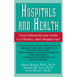 Hospitals and Health: Your Orthomolecular Guide to a Shorter, Safer Hospital Stay