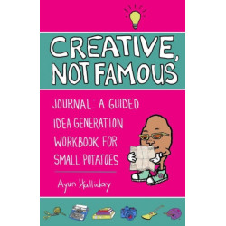 Creative, Not Famous Activity Book: An Interactive Idea Generator for Small Potatoes & Others Who Want to Get Their Ayuss in Gear