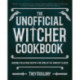 The Unofficial Witcher Cookbook: Daringly Delicious Recipes for Fans of the Fantasy Classic