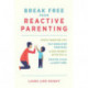 Break Free from Reactive Parenting: Gentle-Parenting Tips, Self-Regulation Strategies, and Kid-Friendly Activities for Creating and Calm and Happy Home
