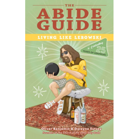 The Abide Guide: Living Like Lebowski (Special Edition)