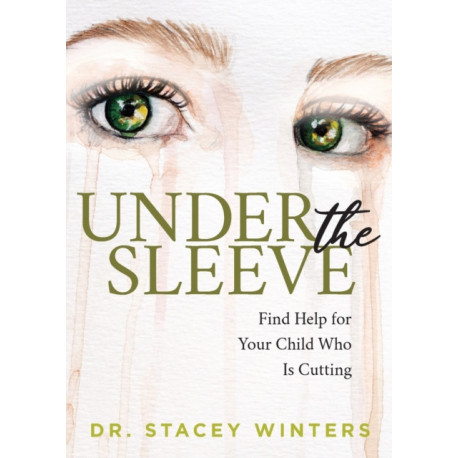 Under the Sleeve: Find Help for Your Child Who is Cutting