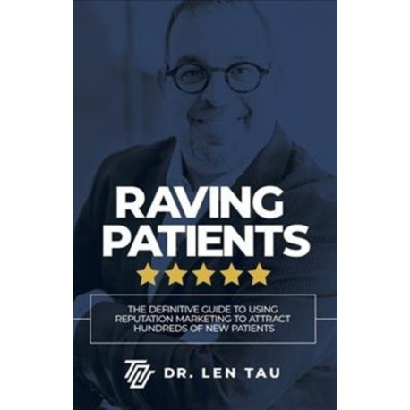 Raving Patients: The Definitive Guide To Using Reputation Marketing To Attract Hundreds Of New Patients