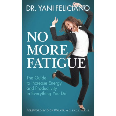 No More Fatigue: The Guide to Increase Energy and Productivity in Everything You Do