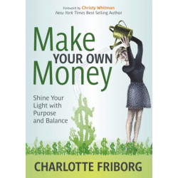 Make Your Own Money: Shine Your Light with Purpose and Balance