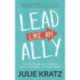 Lead Like an Ally: A Journey Through Corporate America with Proven Strategies to Facilitate Inclusion
