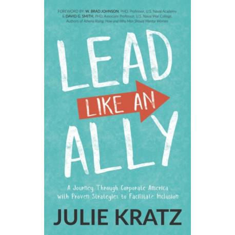Lead Like an Ally: A Journey Through Corporate America with Proven Strategies to Facilitate Inclusion