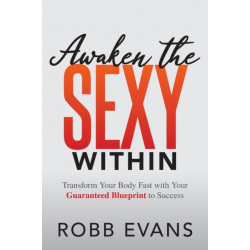 Awaken the Sexy Within: Transform your Body Fast with your Guaranteed Blueprint to Success