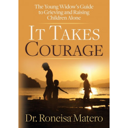 It Takes Courage: The Young Widow's Guide to Grieving and Raising Children Alone