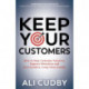 Keep Your Customers: How to Stop Customer Turnover, Improve Retention and Get Lucrative, Long-Term Loyalty