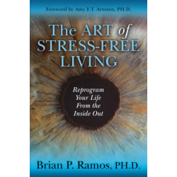 The Art of Stress-Free Living: Reprogram Your Life From the Inside Out