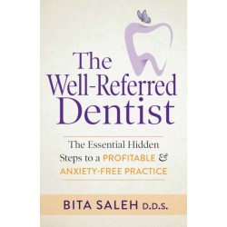 The Well-Referred Dentist: The Essential Hidden Steps to a Profitable & Anxiety-Free Practice