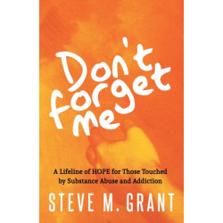 Don't Forget Me: A Lifeline of HOPE for Those Touched by Substance Abuse and Addiction