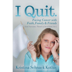 I Quit: Facing Cancer with Faith, Family and Friends