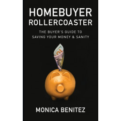 Homebuyer Rollercoaster: The Buyer's Guide to Saving Your Money & Sanity