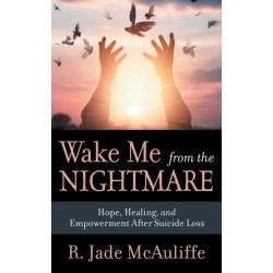 Wake Me from the Nightmare: Hope, Healing, and Empowerment After Suicide Loss