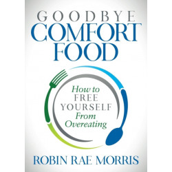 Goodbye Comfort Food: How to Free Yourself from Overeating
