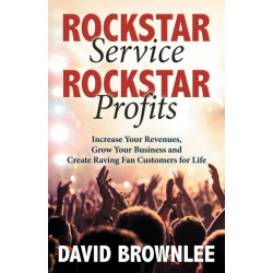 Rockstar Service. Rockstar Profits.: Increase Your Revenues, Grow Your Business and Create Raving Fan Customers for Life