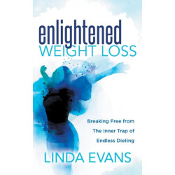 Enlightened Weight Loss: Breaking Free from The Inner Trap of Endless Dieting
