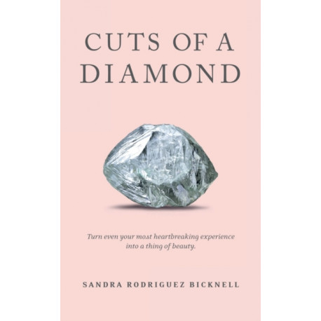Cuts of a Diamond: Turn Even Your Most Heartbreaking Experiences to a Thing of Beauty