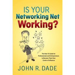 Is Your Networking Net Working?: The How to Guide for Professionals and Entrepreneurs to Become Their Own Center of Influence