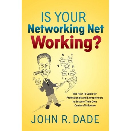 Is Your Networking Net Working?: The How to Guide for Professionals and Entrepreneurs to Become Their Own Center of Influence