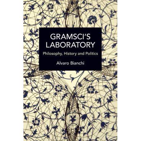 Gramsci's Laboratory: Philosophy, History and Politics