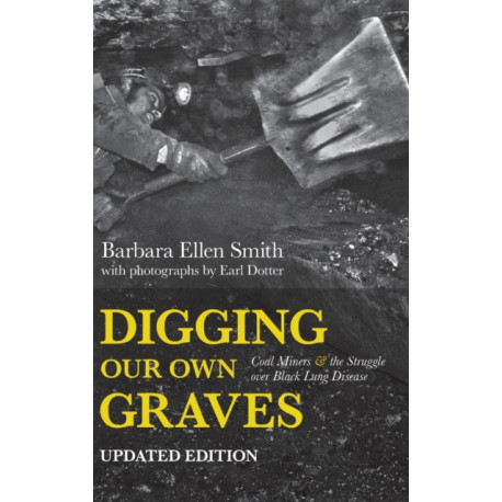 Digging Our Own Graves: Coal Miners and the Struggle over Black Lung Disease