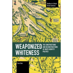 Weaponized Whiteness: The Constructions and Deconstructions of White Identity Politics